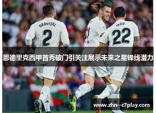 恩德里克西甲首秀破门引关注展示未来之星锋线潜力